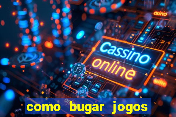 como bugar jogos de cassino